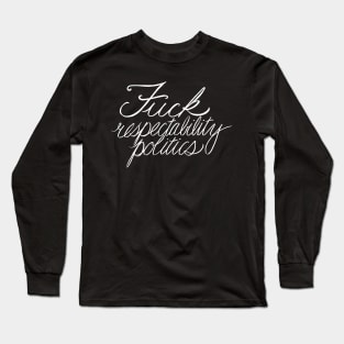 Fuck Respectability Politics Long Sleeve T-Shirt